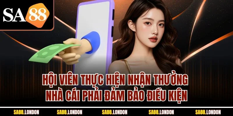 Hội viên thực hiện nhận thưởng nhà cái phải đảm bảo điều kiện