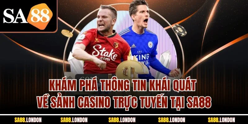 Khám phá thông tin khái quát về sảnh casino trực tuyến tại SA88