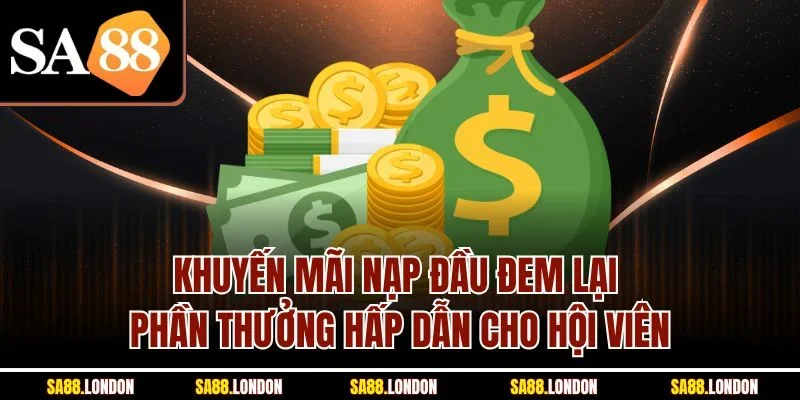 Khuyến mãi nạp đầu đem lại phần thưởng hấp dẫn cho hội viên