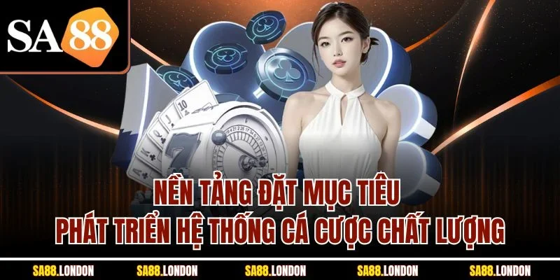 Nền tảng đặt mục tiêu phát triển hệ thống cá cược chất lượng