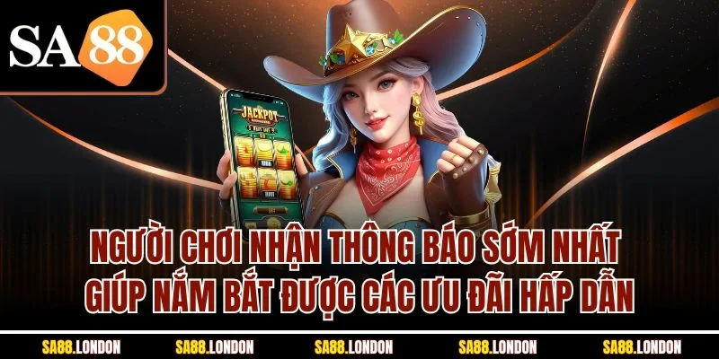 Người chơi nhận thông báo sớm nhất giúp nắm bắt được các ưu đãi hấp dẫn