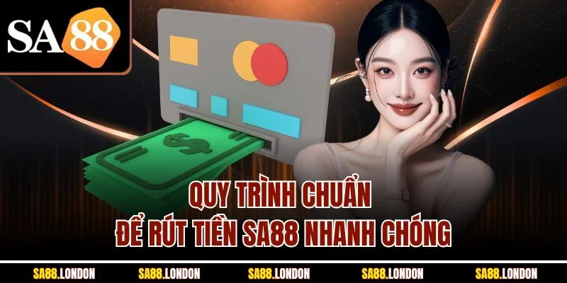 Quy trình chuẩn để rút tiền SA88 nhanh chóng