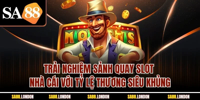 Trải nghiệm sảnh quay slot nhà cái với tỷ lệ thương siêu khủng